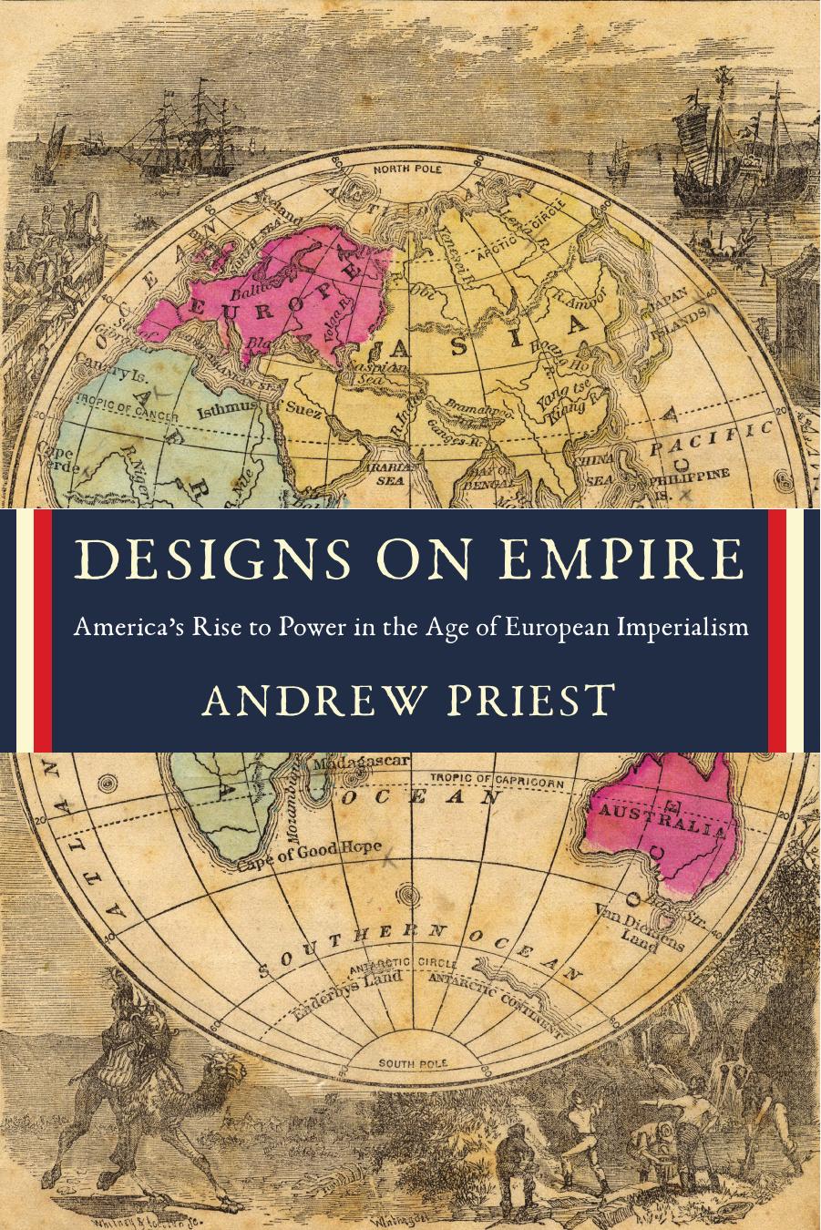 Designs on Empire: America's Rise to Power in the Age of European Imperialism by Andrew Priest