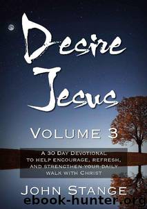 Desire Jesus, Volume 3: A 30 Day Devotional to help encourage, refresh, and strengthen your daily walk with Christ (Desire Jesus Daily Devotions) by John Stange