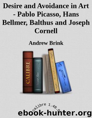 Desire and Avoidance in Art - Pablo Picasso, Hans Bellmer, Balthus and Joseph Cornell by Andrew Brink