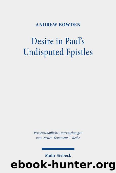 Desire in Paul's Undisputed Epistles: Semantic Observations on the Use of Epithymeo, Ho Epithymetes, and Epithymia in Roman Imperial Texts ... Untersuchungen Zum Neuen Testament 2.Reihe) by Andrew Bowden