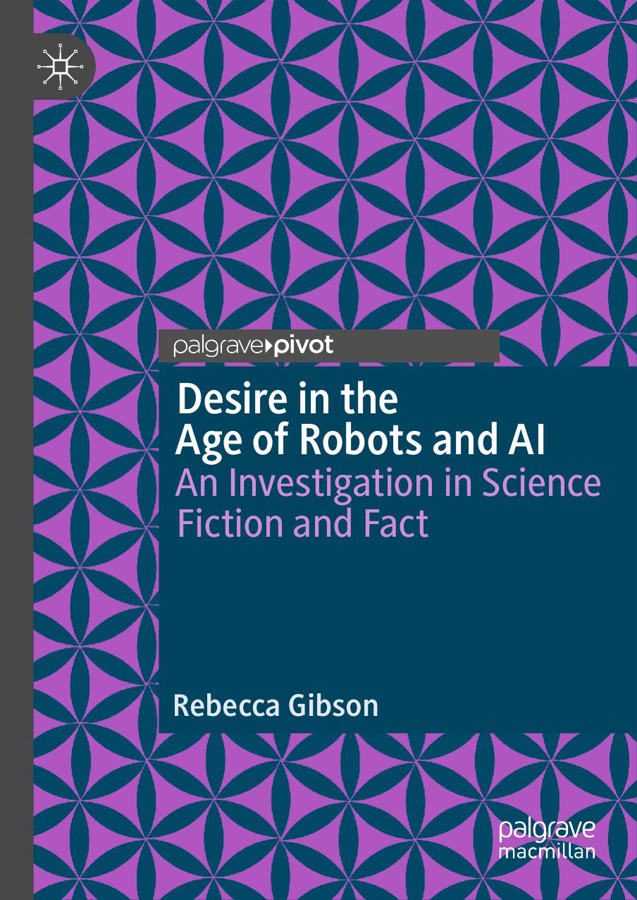 Desire in the Age of Robots and AI: An Investigation in Science Fiction and Fact by Rebecca Gibson