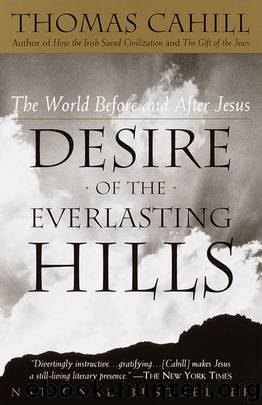 Desire of the Everlasting Hills: The World Before and After Jesus (Hinges of History) by Cahill Thomas
