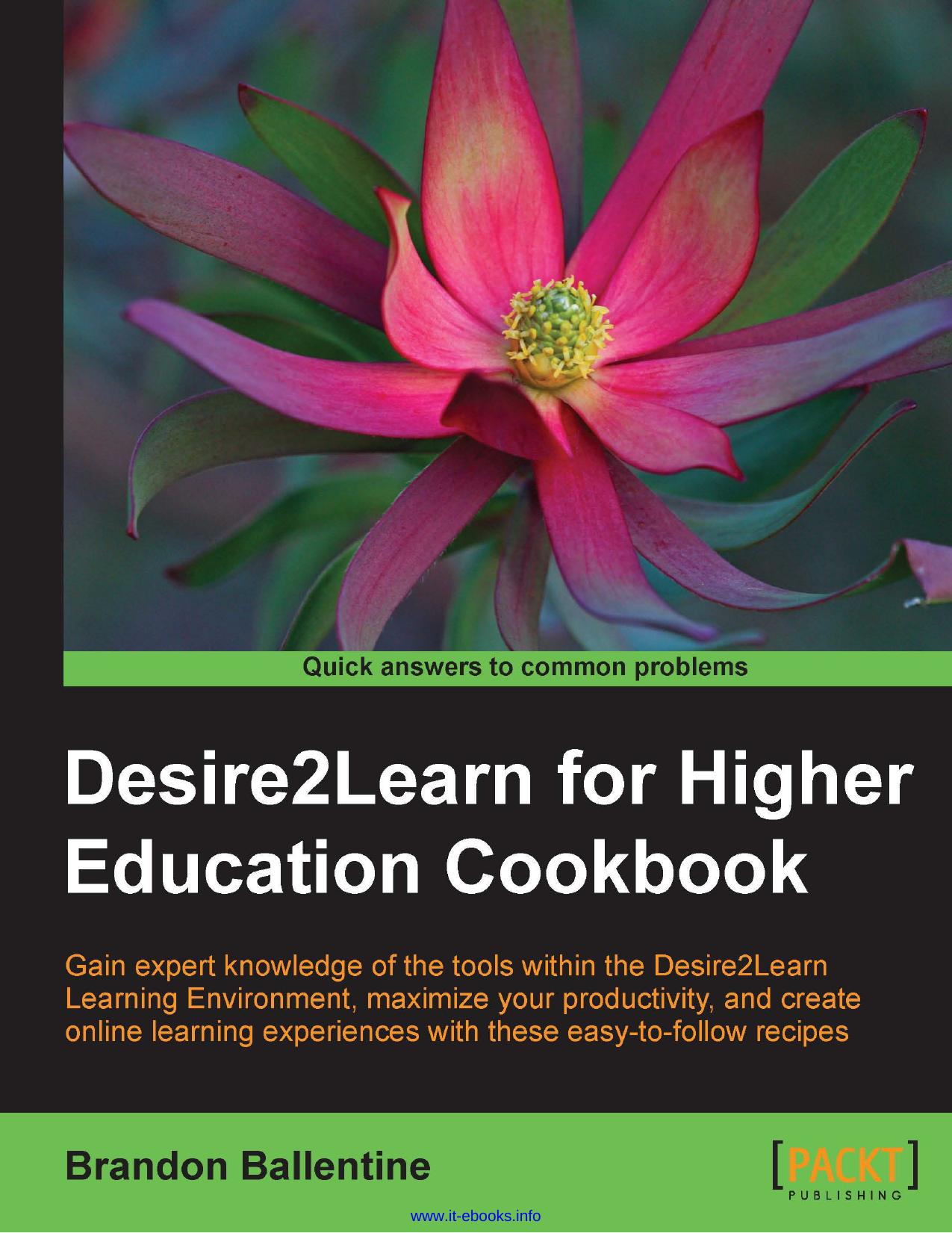 Desire2Learn for Higher Education Cookbook: Gain expert knowledge of the tools within the Desire2Learn Learning Environment, maximize your productivity, and create online learning by Brandon Ballentine