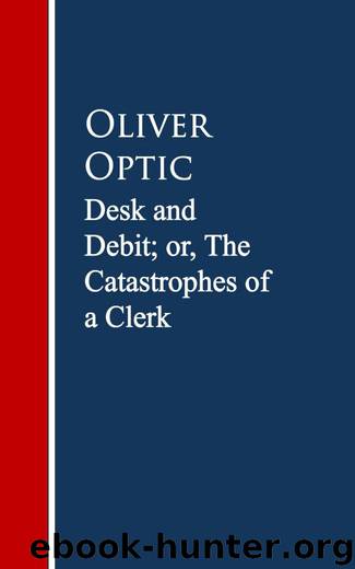 Desk and Debit or The Catastrophes of a Clerk by Oliver Optic