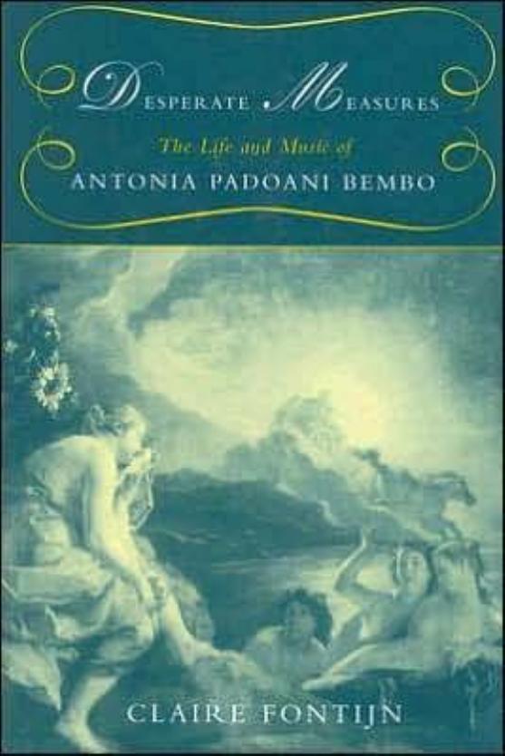 Desperate Measures: The Life and Music of Antonia Padoani Bembo by Claire Fontijn