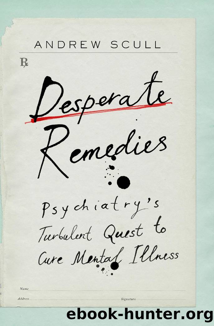Desperate Remedies: Psychiatryâs Turbulent Quest to Cure Mental Illness by Andrew Scull