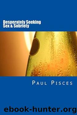Desperately Seeking Sex & Sobriety: A Cautionary Tale of Sex Tourism, Drugs, Alcoholism, Prostitution & Suicide by Paul Pisces