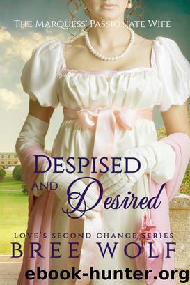 Despised & Desired--The Marquess' Passionate Wife (#3 Love's Second Chance Series) by Bree Wolf
