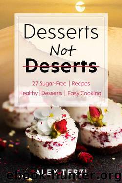 Desserts not Deserts: 27 Sugar-Free Recipes, Healthy Desserts & Easy Cooking (Healthy Food Book 1) by Alex Terzi