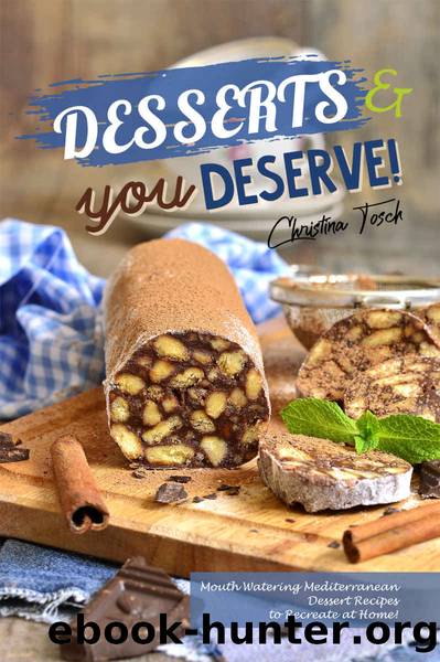 Desserts you Deserve!: Mouth Watering Mediterranean Dessert Recipes â to Recreate at Home! by Christina Tosch