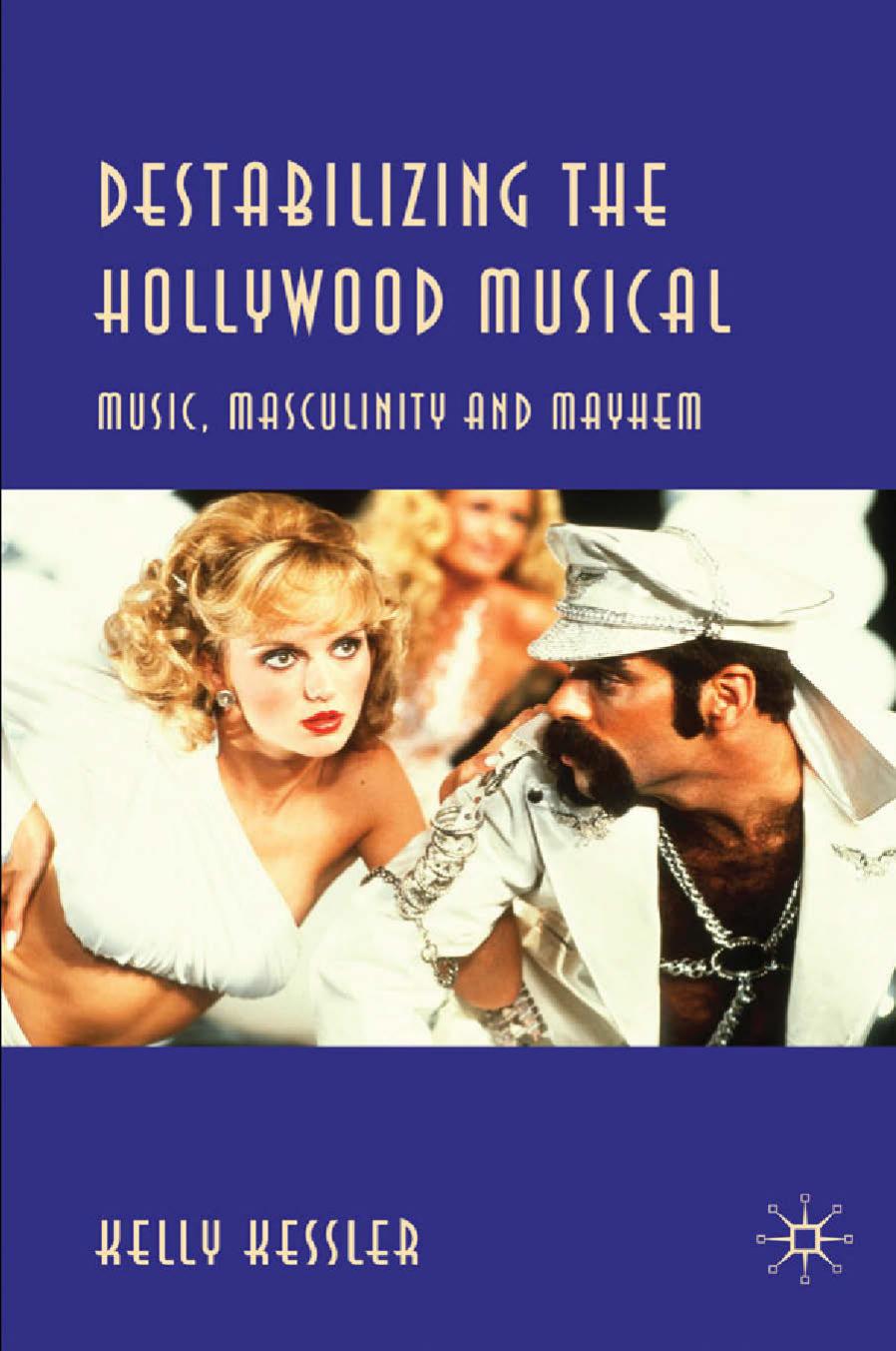 Destabilizing the Hollywood Musical: Music, Masculinity and Mayhem by Kelly Kessler (auth.)