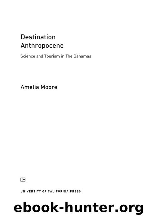 Destination Anthropocene : Science and Tourism in the Bahamas (9780520970885) by Moore Amelia