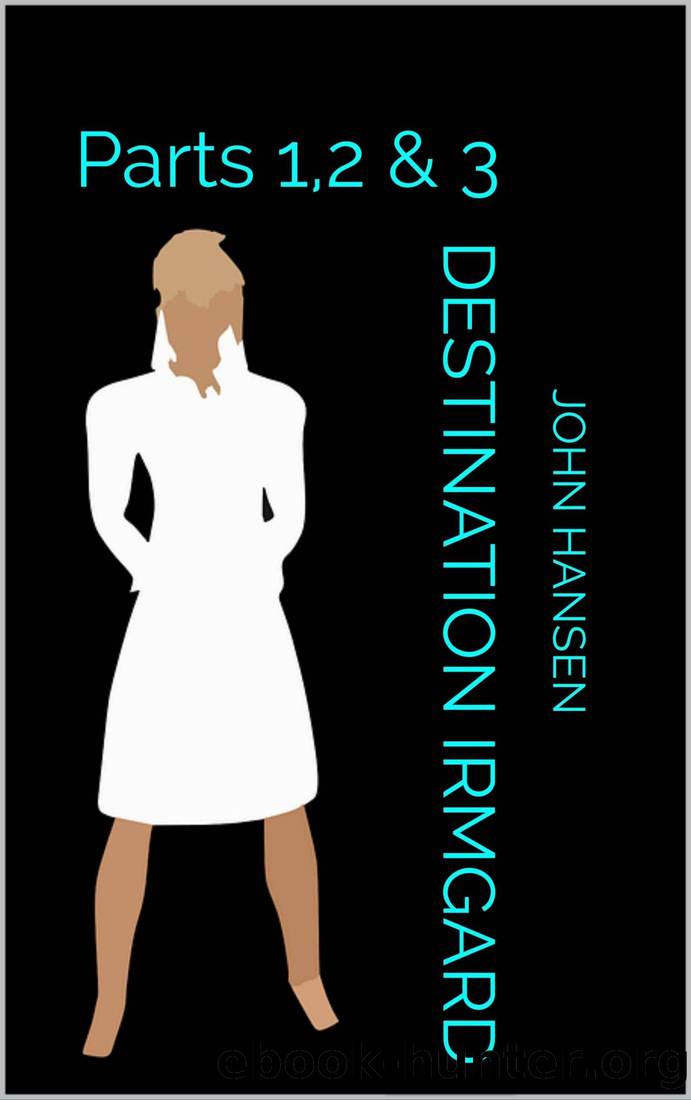Destination Irmgard: Parts 1,2 & 3 by John Hansen