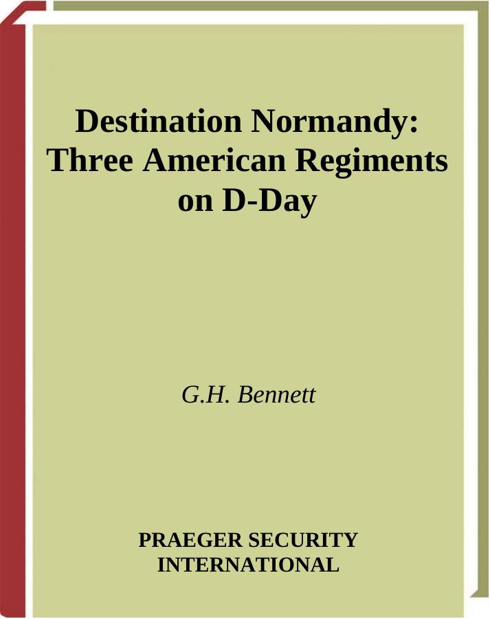 Destination Normandy: Three American Regiments on D-Day (Studies in Military History and International Affairs) by G. H. Bennett
