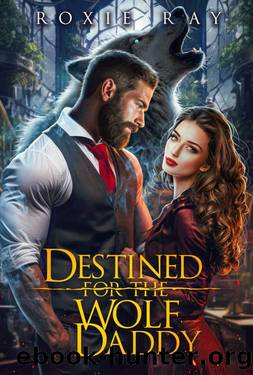 Destined For The Wolf Daddy: A Single Dad Wolf Shifter Romance (Breaking Pack Rules Book 3) by Roxie Ray
