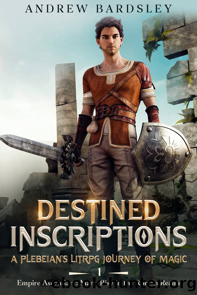 Destined Inscriptions: A Plebeian's LitRPG Journey of Magic (Book 1): Empire Ascendant: Man's Rise in the Roman Realm by Bardsley Andrew