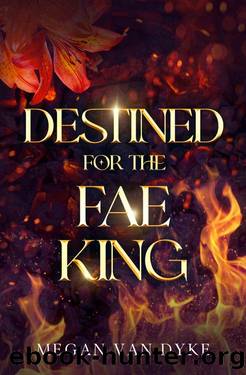 Destined for the Fae King: A Steamy Fae Fantasy Romance (Courts of Faery Book 3) by Megan Van Dyke
