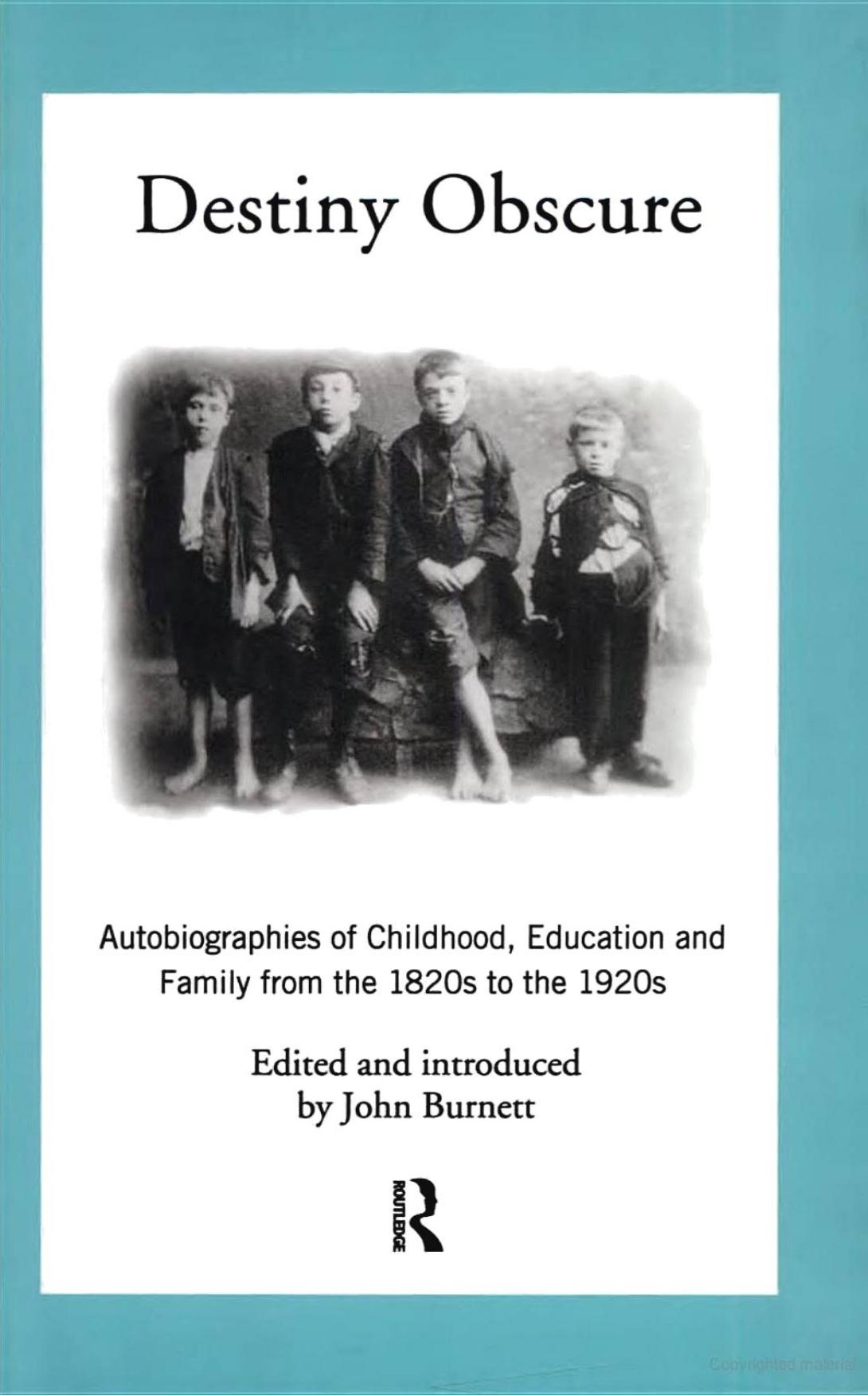 Destiny Obscure: Autobiographies of Childhood, Education and Family From the 1820s to the 1920s by Proffessor John Burnett John Burnett