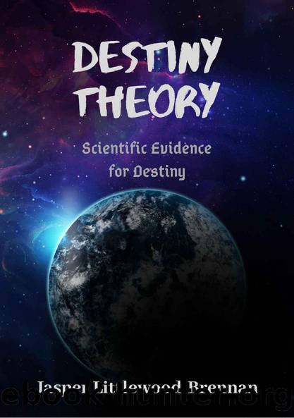 Destiny Theory: Scientific Evidence for Destiny by Jasper Littlewood-Brennan