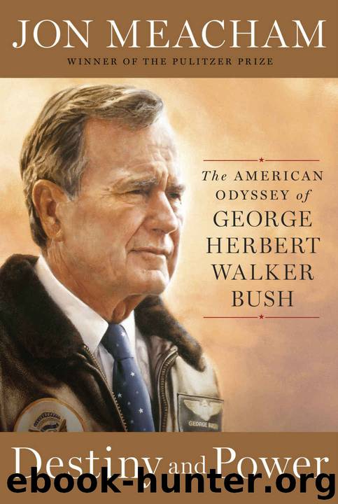 Destiny and Power: The American Odyssey of George Herbert Walker Bush by Jon Meacham