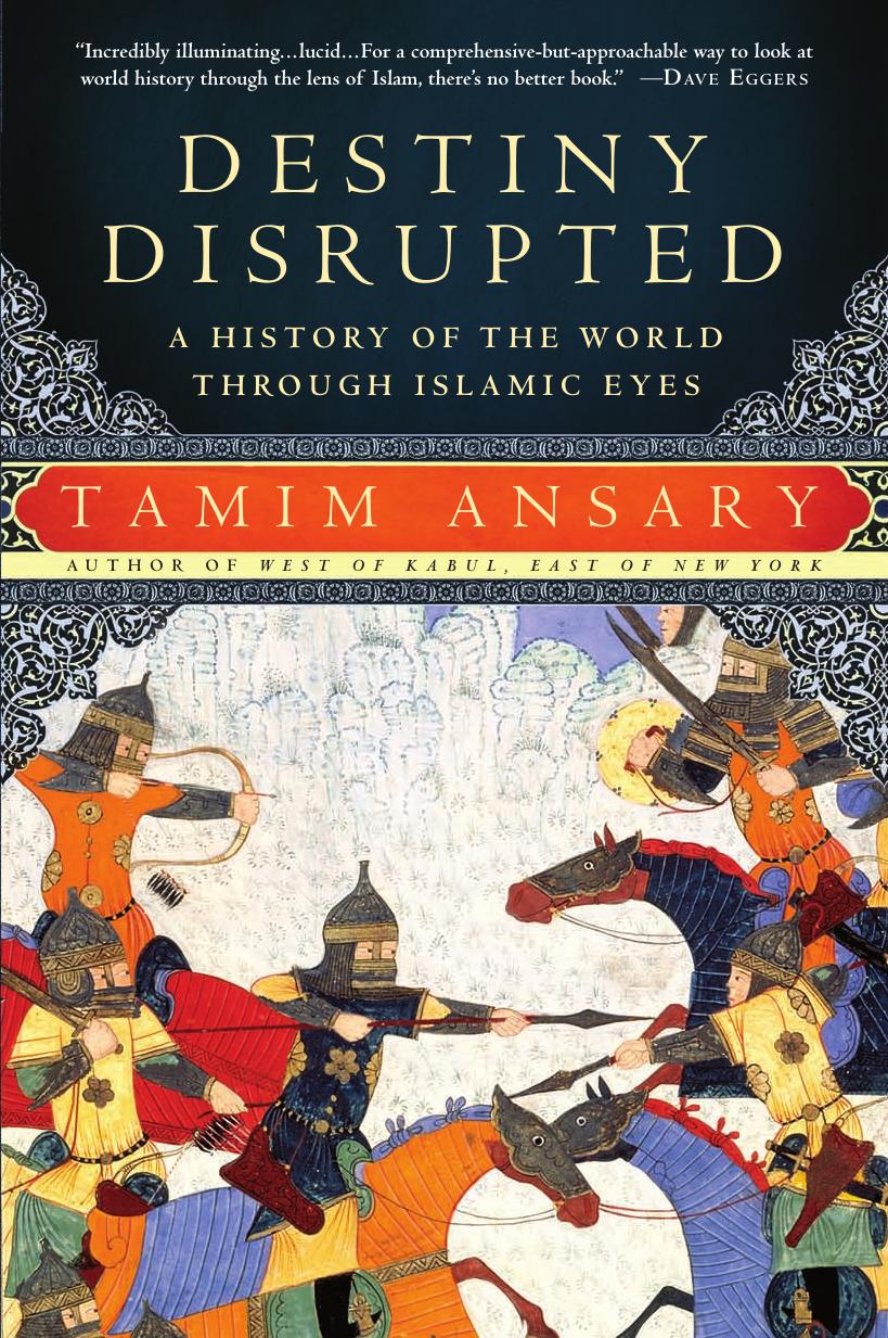 Destiny disrupted a history of the world through Islamic eyes by Ansary Mir Tamim