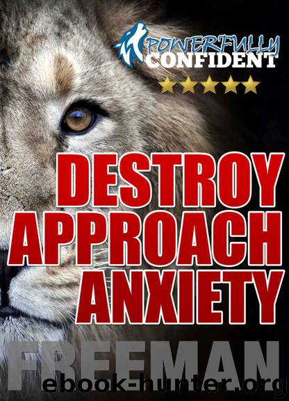 Destroy Approach Anxiety: Being Fearlessly Confident with Women by Freeman PUA