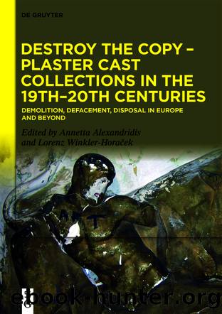Destroy the Copy â Plaster Cast Collections in the 19thâ20th Centuries by Annetta Alexandridis Lorenz Winkler-Horaček