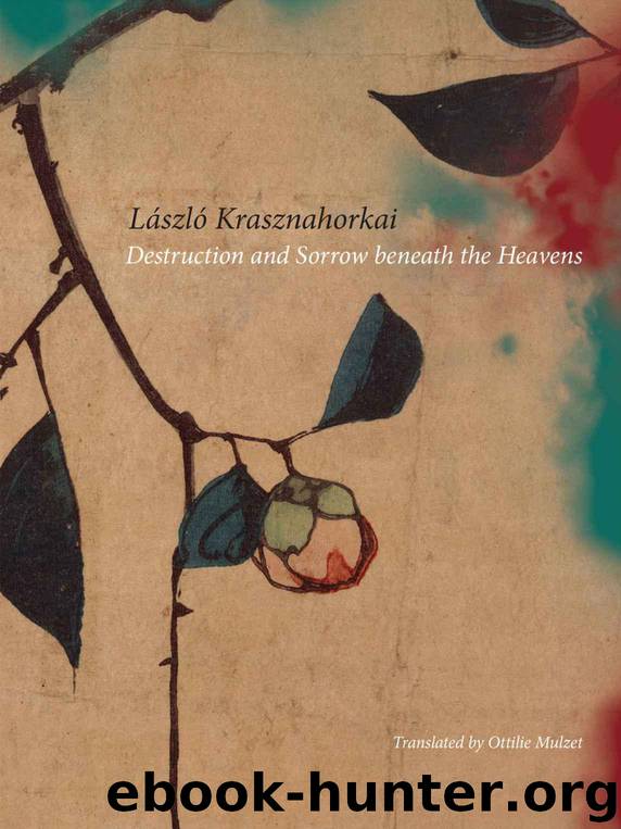 Destruction and Sorrow beneath the Heavens: Reportage (The Hungarian List) by László Krasznahorkai