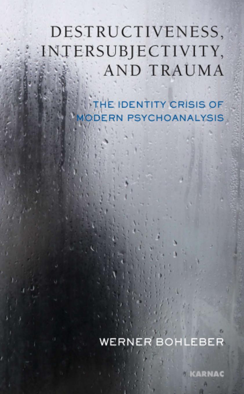 Destructiveness, Intersubjectivity and Trauma: The Identity Crisis of Modern Psychoanalysis by Werner Bohleber Peter Fonagy
