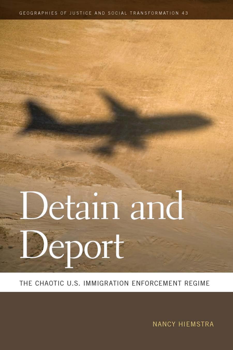 Detain and Deport: The Chaotic U.S. Immigration Enforcement Regime by Nancy Hiemstra
