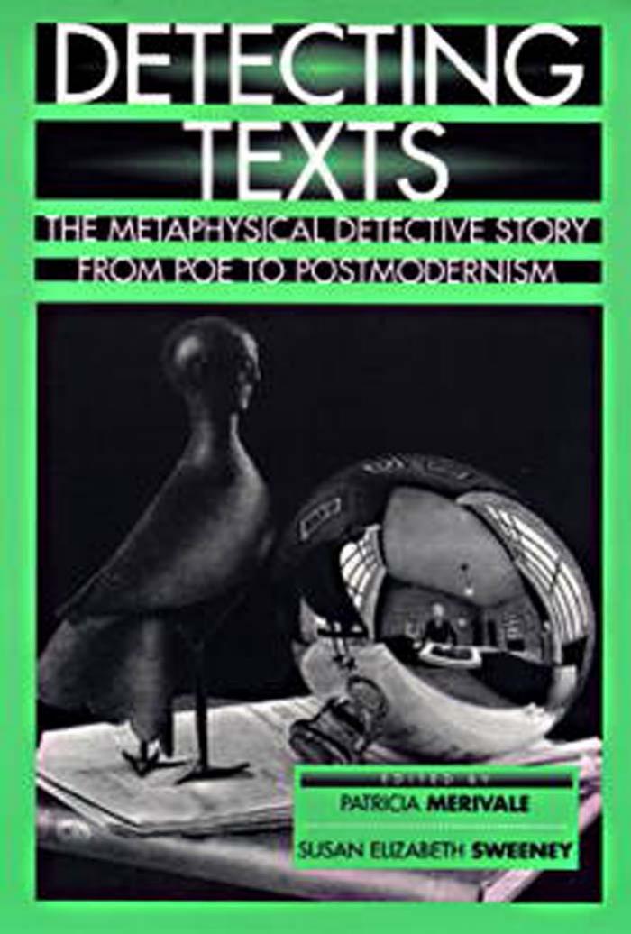Detecting Texts: The Metaphysical Detective Story from Poe to Postmodernism by Edited by Patricia Merivale & Susan Elizabeth Sweeney