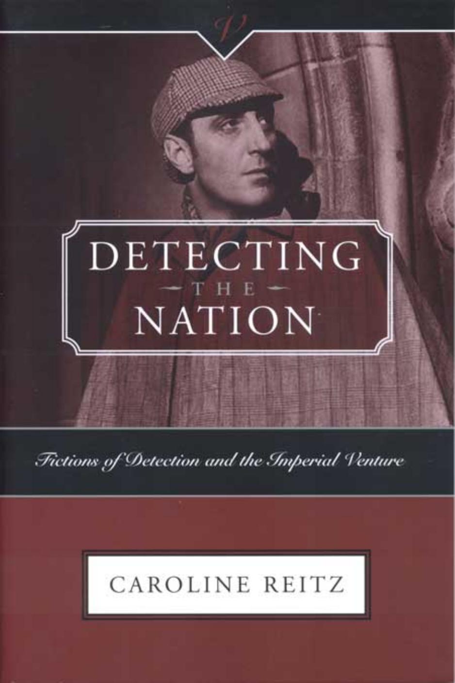 Detecting the Nation: Fictions of Detection and the Imperial Venture by Caroline Reitz