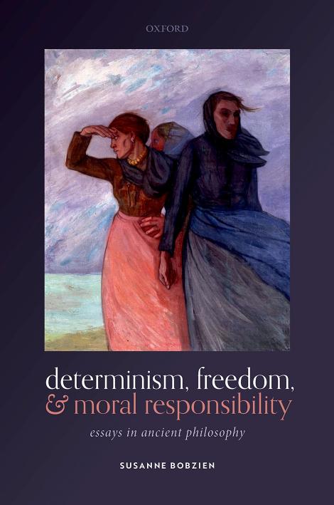 Determinism, Freedom, and Moral Responsibility: Essays in Ancient Philosophy by SUSANNE BOBZIEN