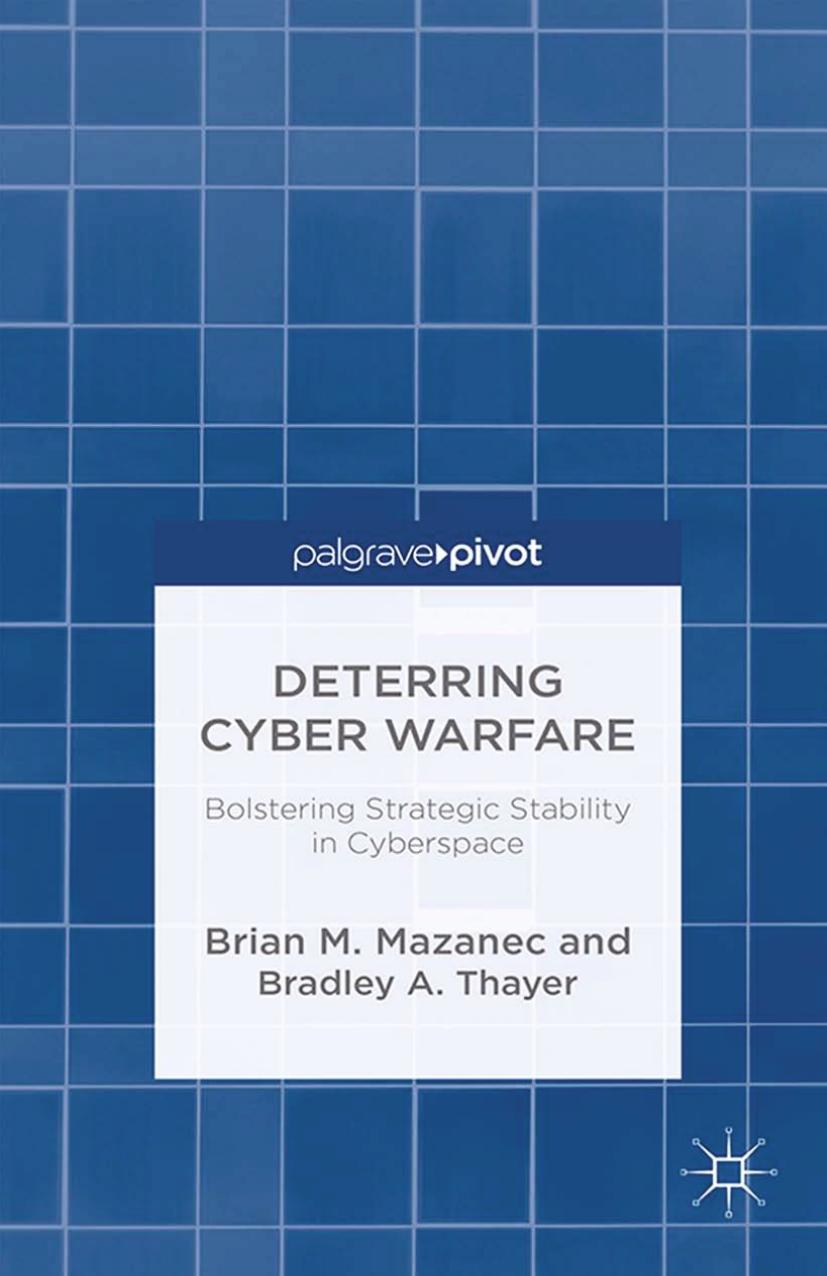 Deterring Cyber Warfare: Bolstering Strategic Stability in Cyberspace by Brian M. Mazanec Bradley A. Thayer (auth.)