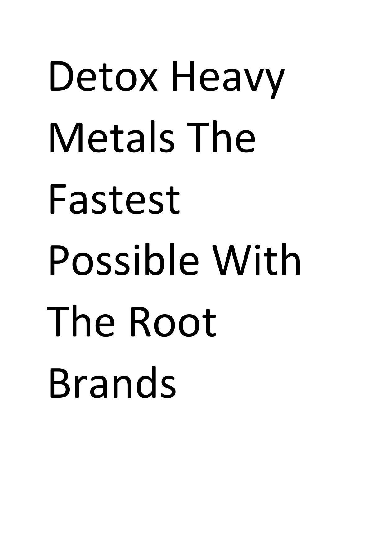 Detox Heavy Metals The Fastest Possible With The Root Brands by Harry Matadeen