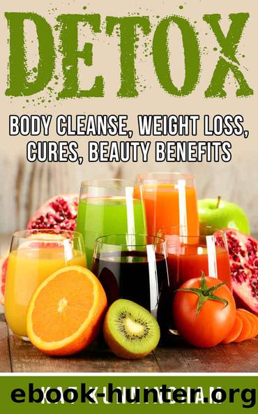 Detox:Body Cleanse, Weight Loss, Cures, Beauty Benefits by Kunningham Kat