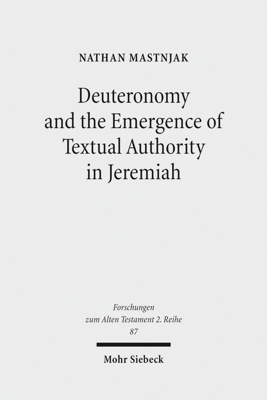 Deuteronomy and the Emergence of Textual Authority in Jeremiah by Mastnjak