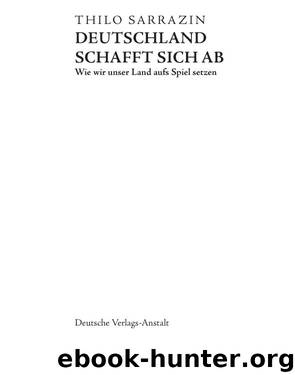 Deutschland schafft sich ab - Wie wir unser Land aufs Spiel setzen by Thilo Sarrazin