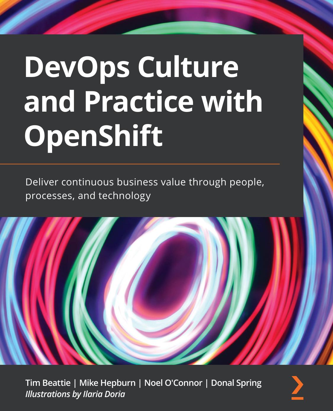 DevOps Culture and Practice with OpenShift: Deliver continuous business value through people, processes, and technology by Tim Beattie Mike Hepburn Noel O'Connor