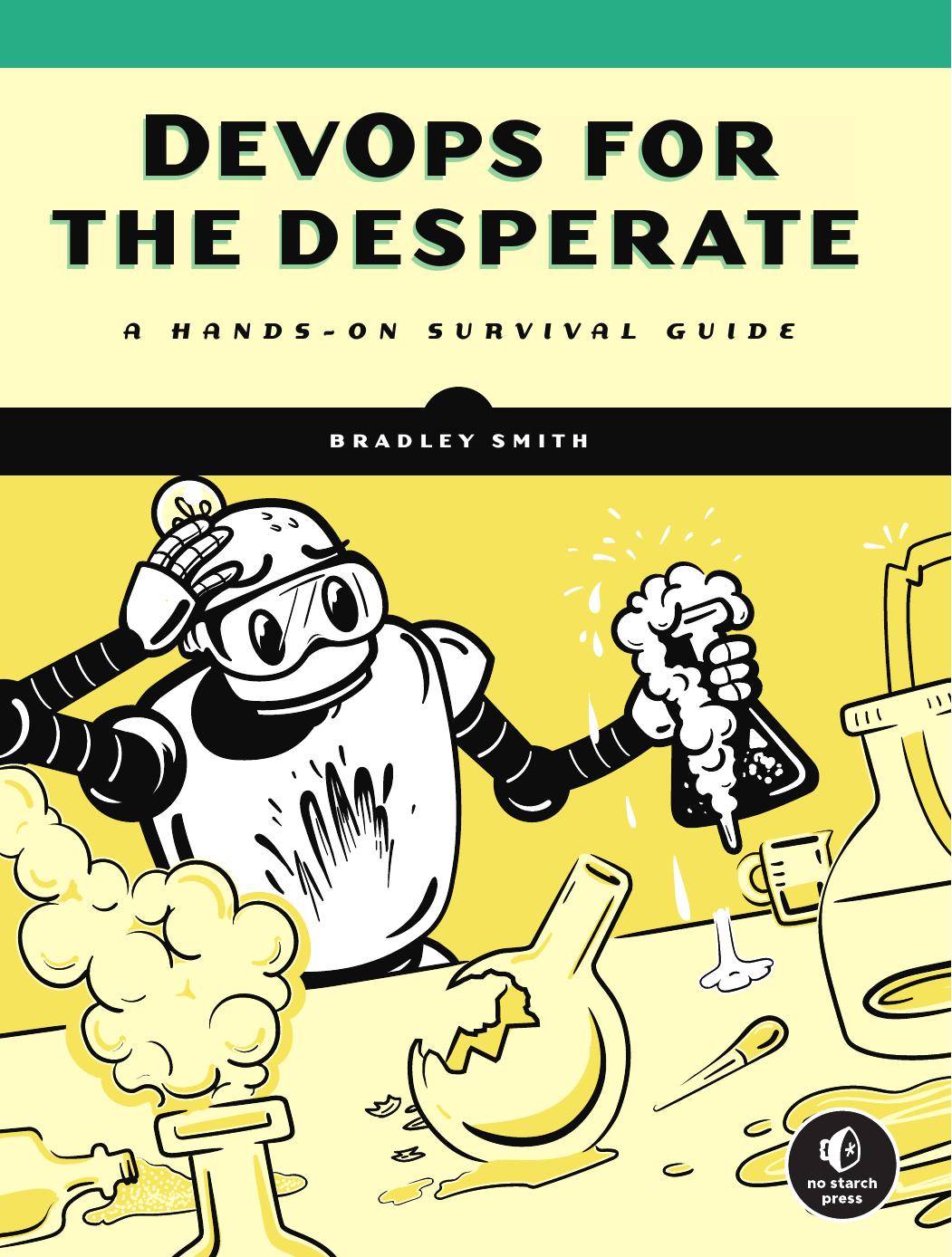 DevOps for the Desperate: A Hands-On Survival Guide by Bradley Smith
