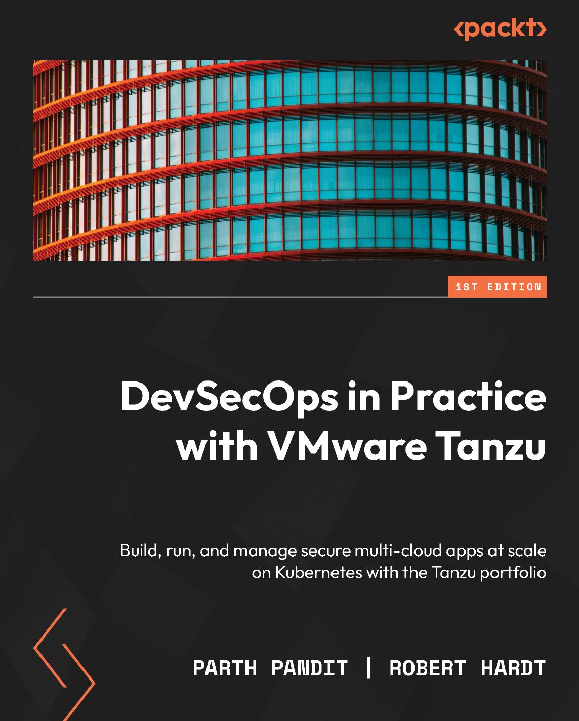 DevSecOps in Practice with VMware Tanzu: Build, run, and manage secure multi-cloud apps at scale on Kubernetes with the Tanzu portfolio by Parth Pandit Robert Hardt