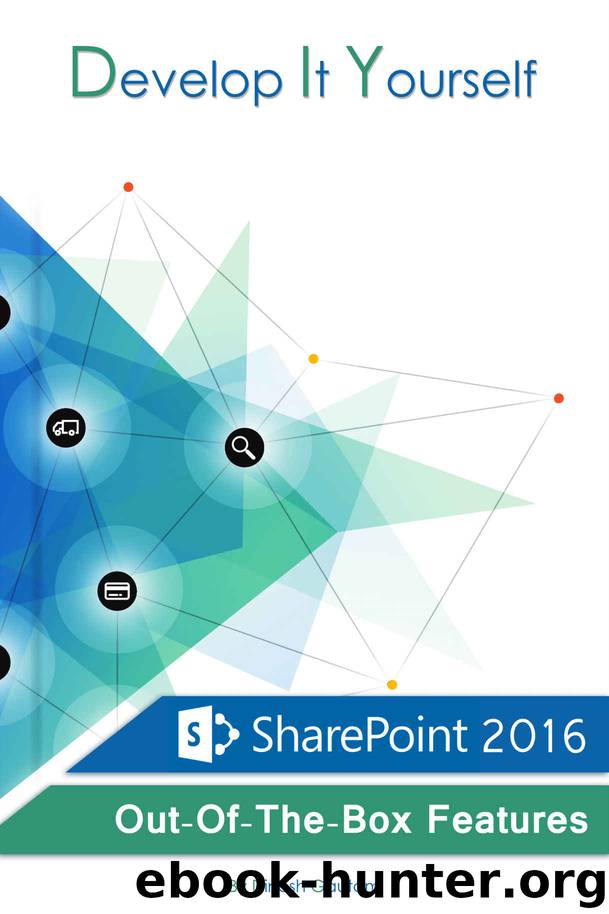 Develop It Yourself: SharePoint 2016 Out Of The Box Features by Dinesh Gautam