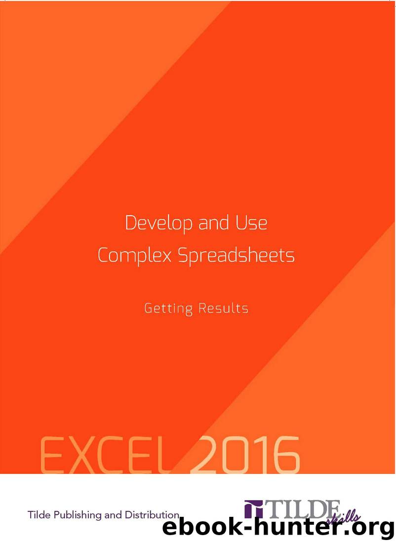 Develop and Use Complex Spreadsheets: Getting Results: Excel 2016 by Tilde Publishing