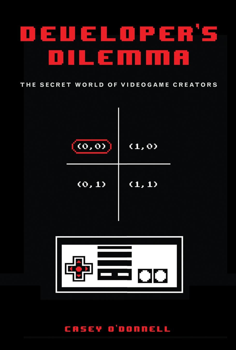 Developerâs Dilemma - The Secret World of Videogame Creators by Casey O’Donnell