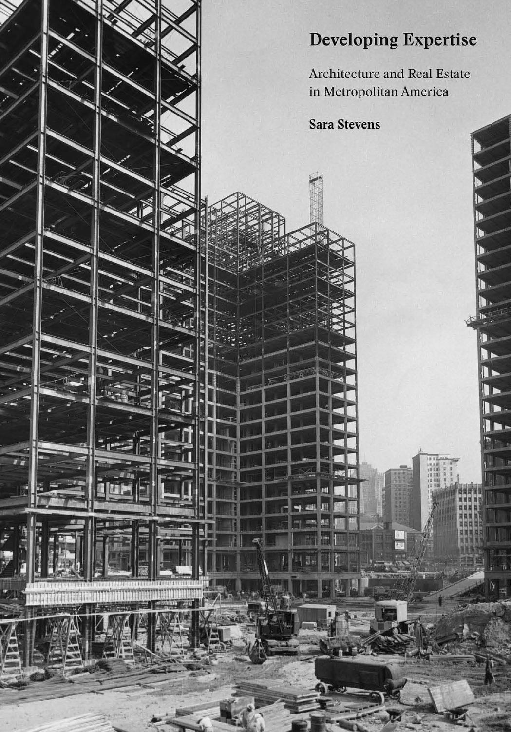 Developing Expertise : Architecture and Real Estate in Metropolitan America by Sara Stevens