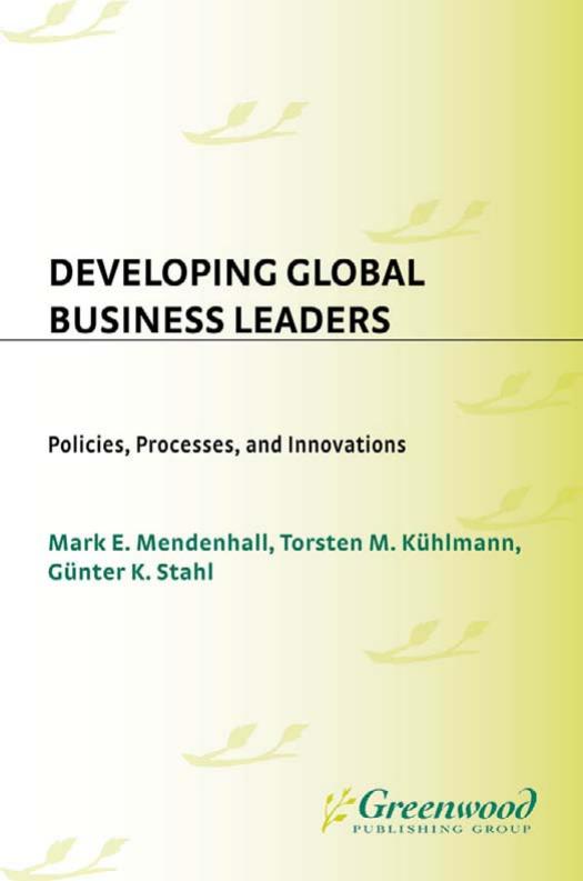Developing Global Business Leaders: Policies, Processes, and Innovations by Mark E. Mendenhall Torsten M. Kuhlmann Gunter K. Stahl