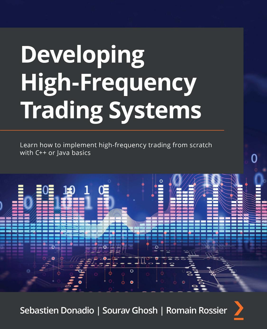 Developing High Frequency Trading Systems: Learn how to implement high-frequency trading from scratch with C++ or Java basics by Sebastien Donadio Sourav Ghosh John Rizzo Romain Rossier