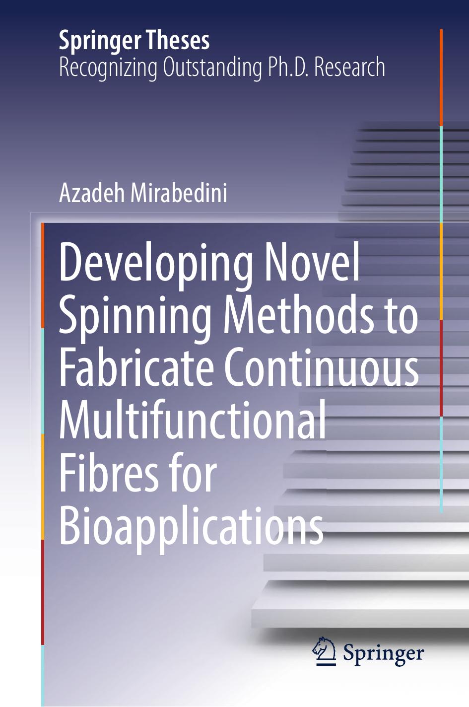 Developing Novel Spinning Methods to Fabricate Continuous Multifunctional Fibres for Bioapplications by Azadeh Mirabedini