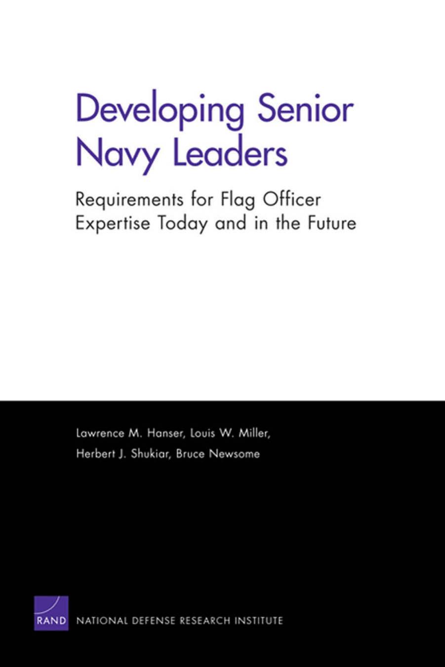 Developing Senior Navy Leaders: Requirements for Flag Officer Expertise Today and in the Future by Louis W. Miller Bruce Newsome Herbert J. Shukiar Lawrence M. Hanser