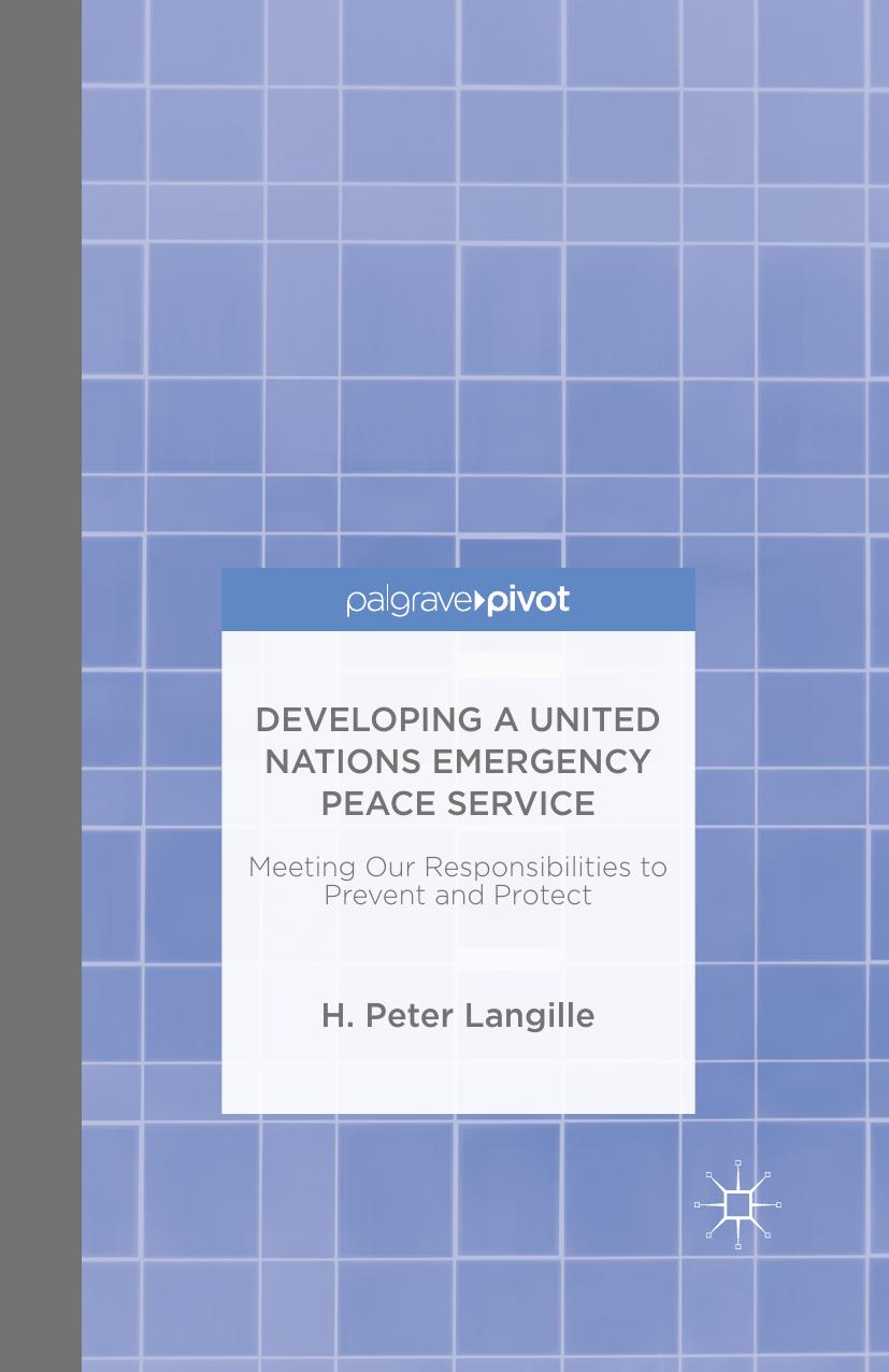 Developing a United Nations Emergency Peace Service: Meeting Our Responsibilities to Prevent and Protect by H. Peter Langille (auth.)